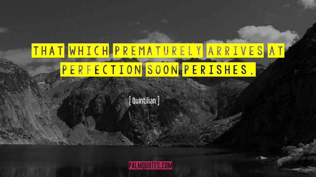 Quintilian Quotes: That which prematurely arrives at