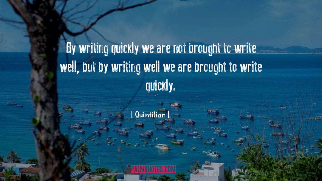 Quintilian Quotes: By writing quickly we are