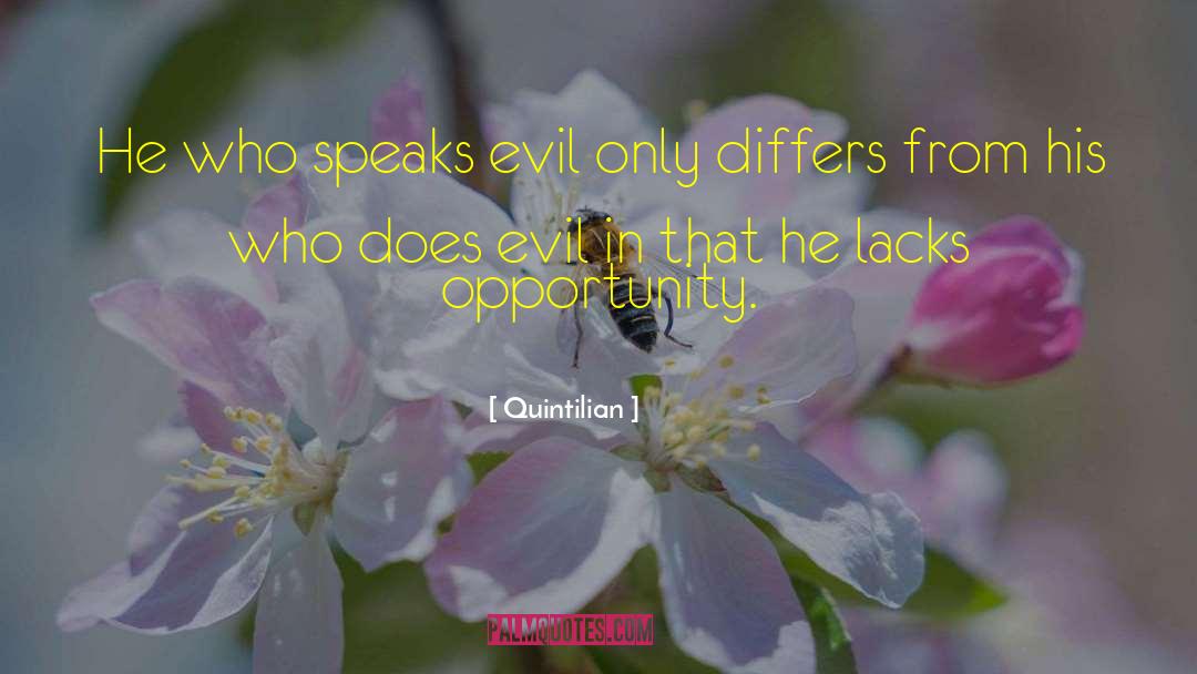 Quintilian Quotes: He who speaks evil only