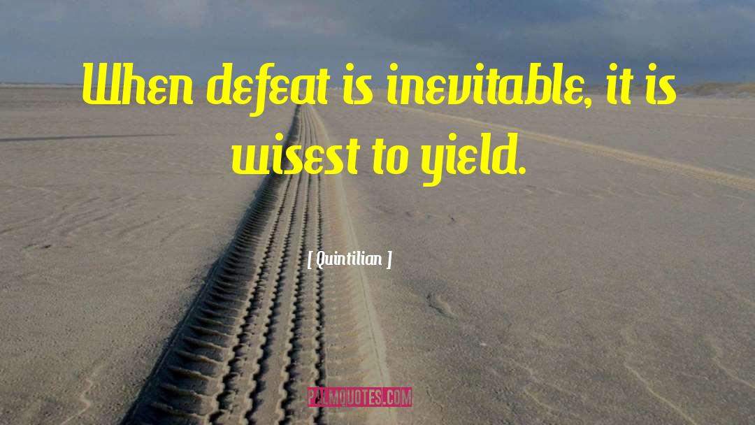 Quintilian Quotes: When defeat is inevitable, it