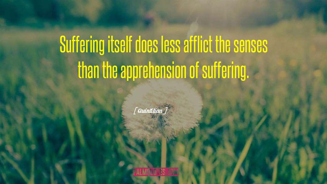 Quintilian Quotes: Suffering itself does less afflict