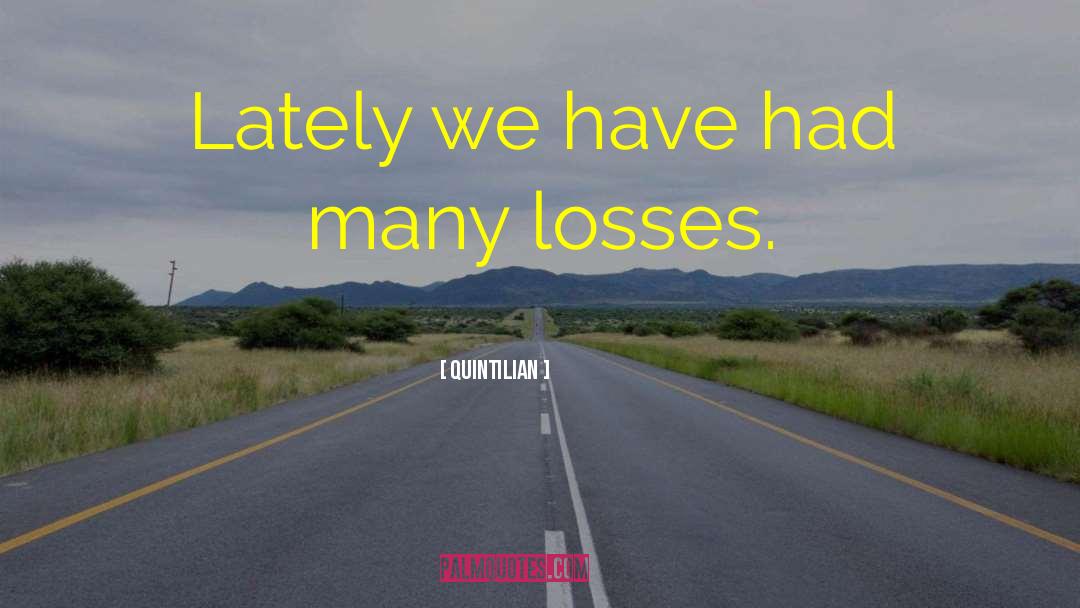 Quintilian Quotes: Lately we have had many
