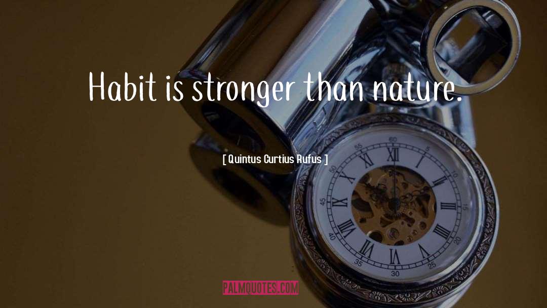 Quintus Curtius Rufus Quotes: Habit is stronger than nature.