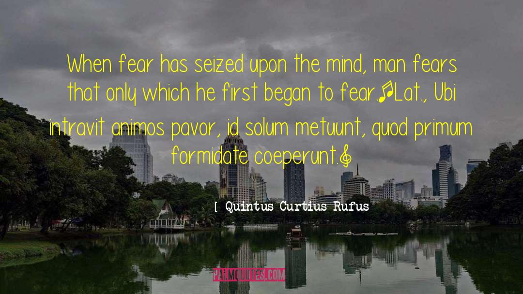 Quintus Curtius Rufus Quotes: When fear has seized upon