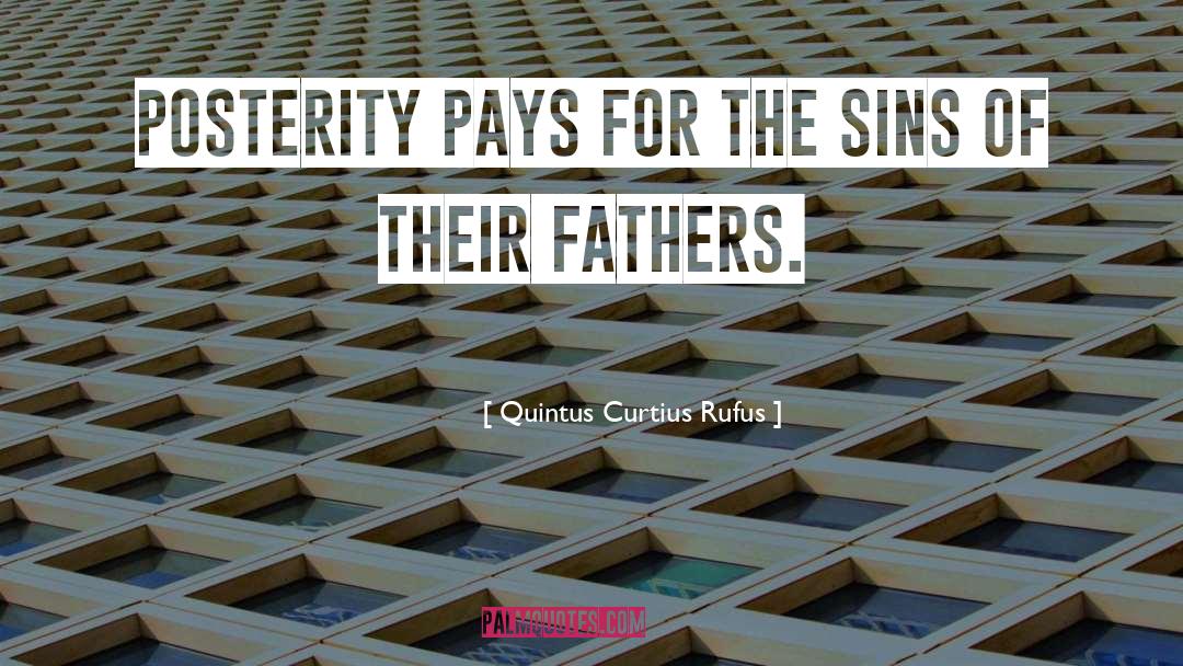 Quintus Curtius Rufus Quotes: Posterity pays for the sins