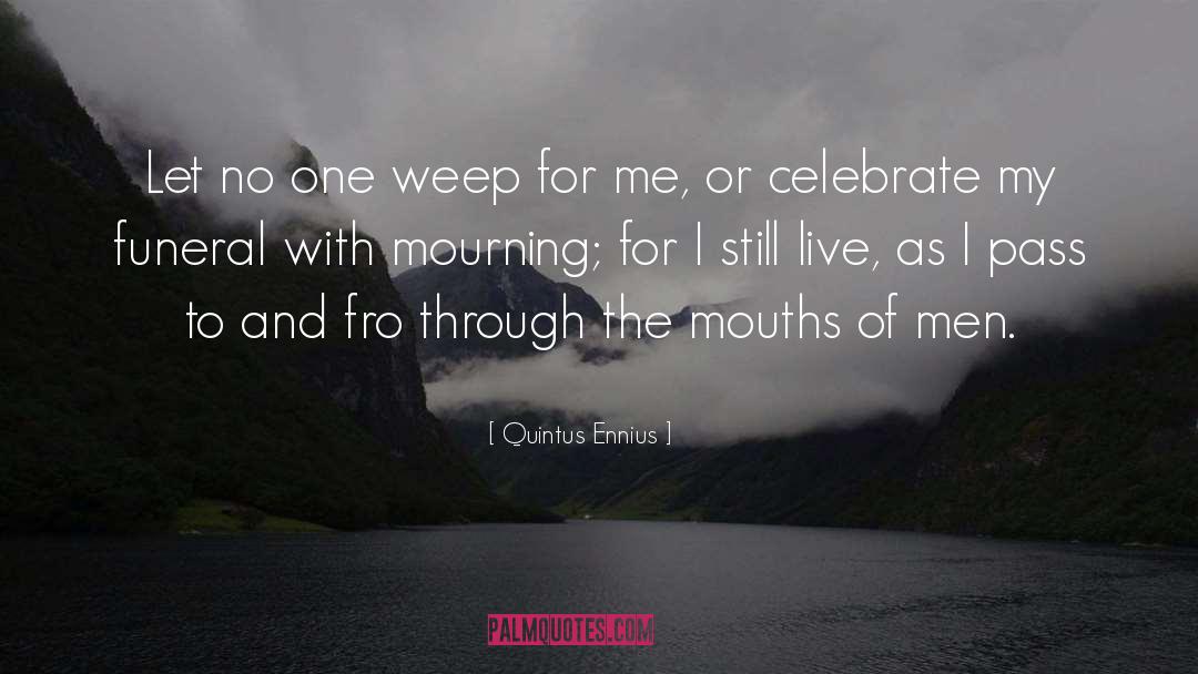 Quintus Ennius Quotes: Let no one weep for