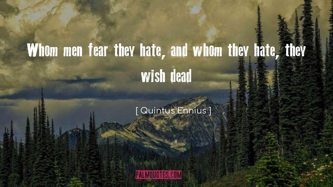 Quintus Ennius Quotes: Whom men fear they hate,