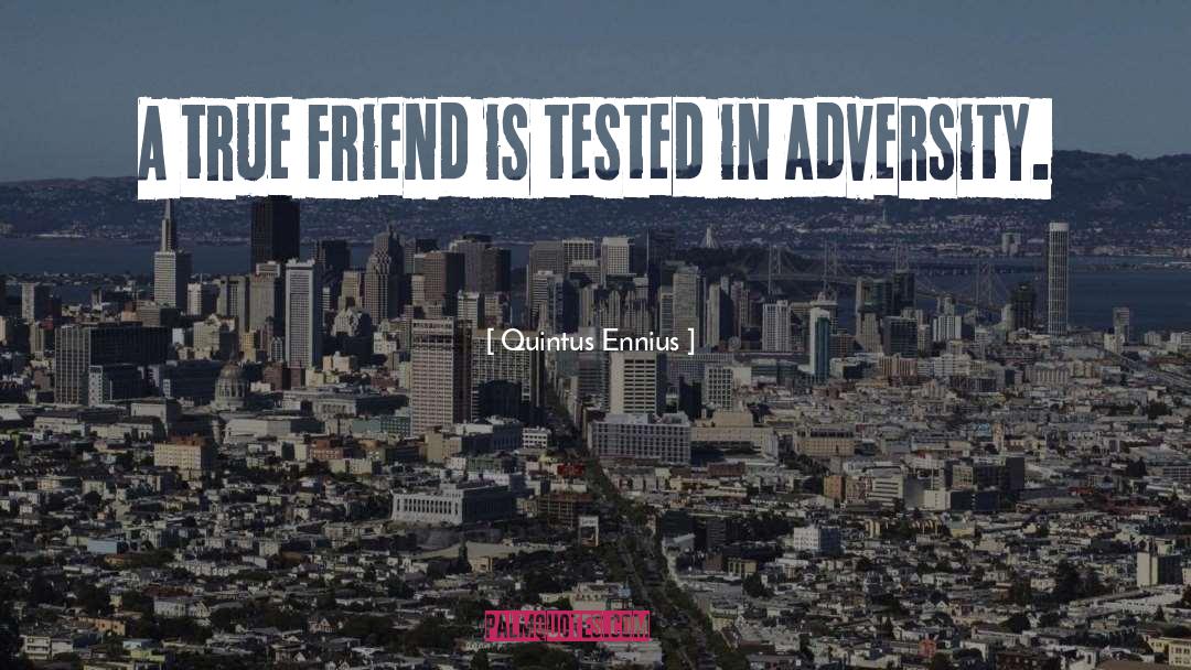 Quintus Ennius Quotes: A true friend is tested