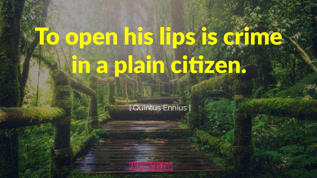 Quintus Ennius Quotes: To open his lips is