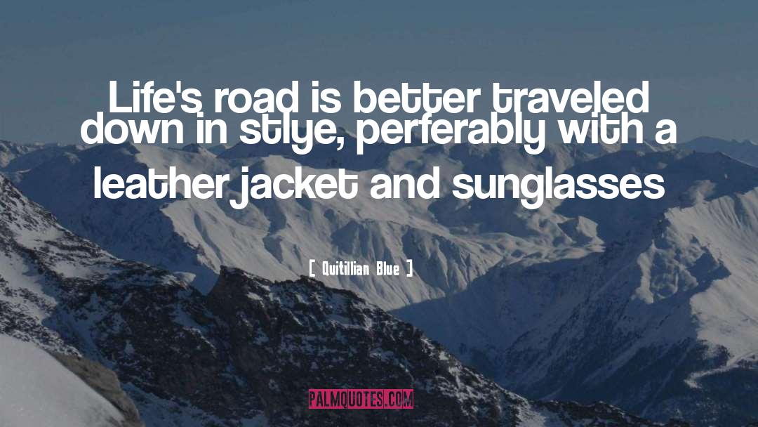 Quitillian Blue Quotes: Life's road is better traveled