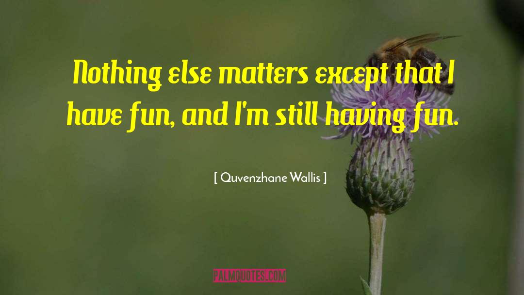 Quvenzhane Wallis Quotes: Nothing else matters except that