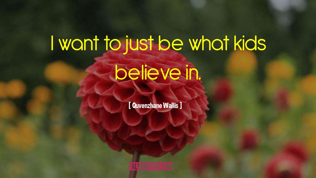 Quvenzhane Wallis Quotes: I want to just be