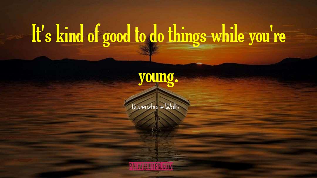 Quvenzhane Wallis Quotes: It's kind of good to