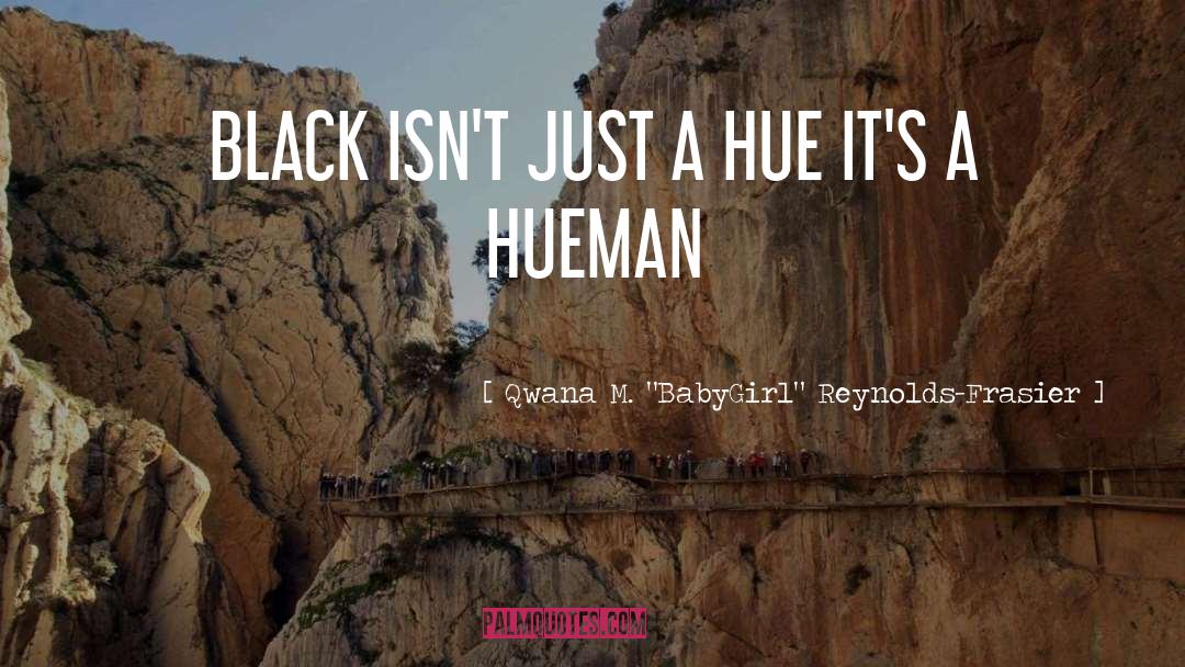 Qwana M. BabyGirl Reynolds-Frasier Quotes: BLACK ISN'T JUST A HUE