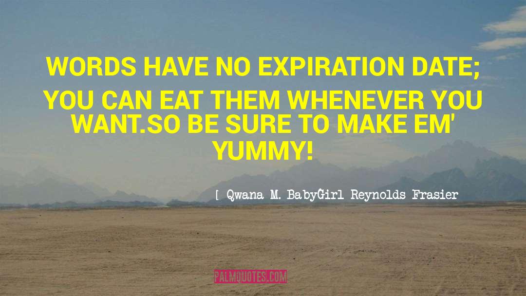 Qwana M. BabyGirl Reynolds-Frasier Quotes: WORDS HAVE NO EXPIRATION DATE;