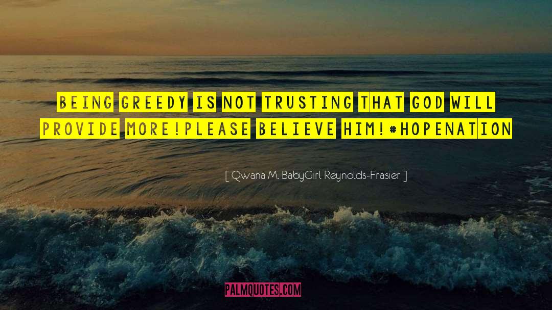 Qwana M. BabyGirl Reynolds-Frasier Quotes: BEING GREEDY IS NOT TRUSTING