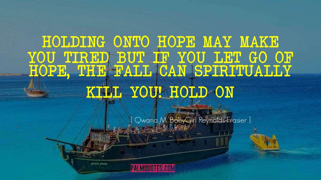 Qwana M. BabyGirl Reynolds-Frasier Quotes: HOLDING ONTO HOPE <br />MAY