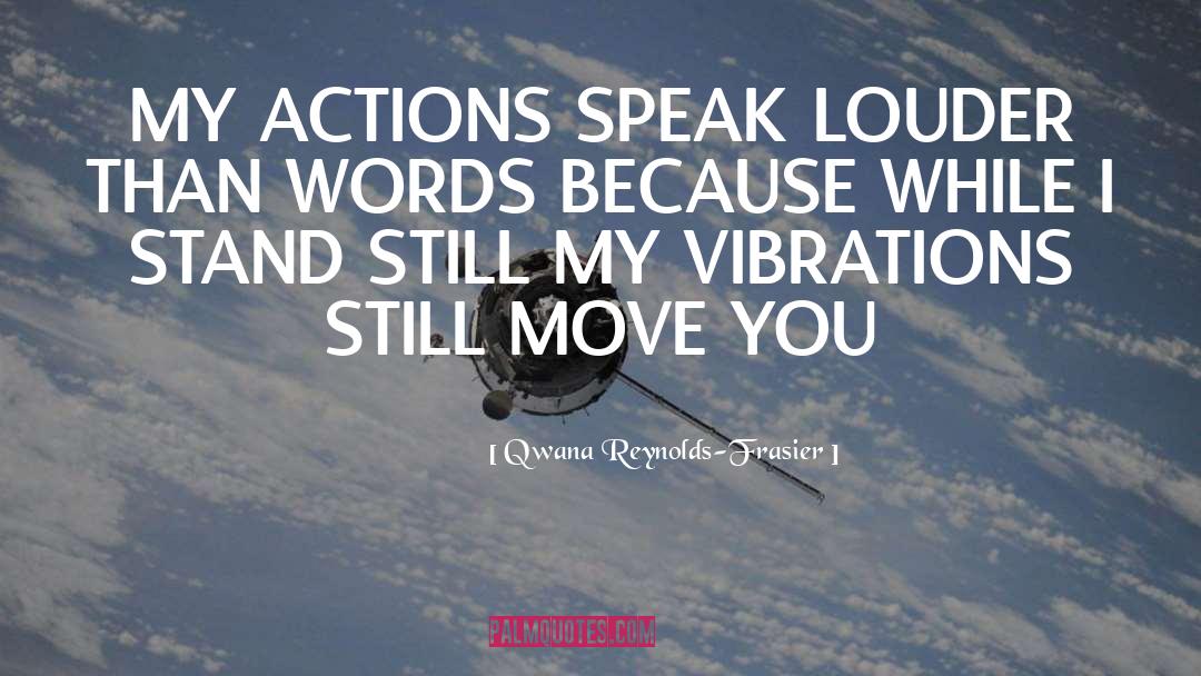 Qwana Reynolds-Frasier Quotes: MY ACTIONS SPEAK LOUDER THAN