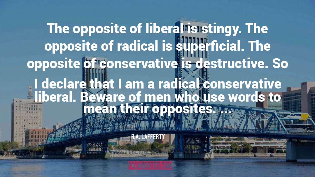 R.A. Lafferty Quotes: The opposite of liberal is