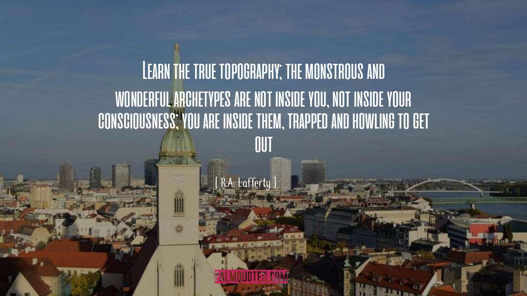 R.A. Lafferty Quotes: Learn the true topography; the
