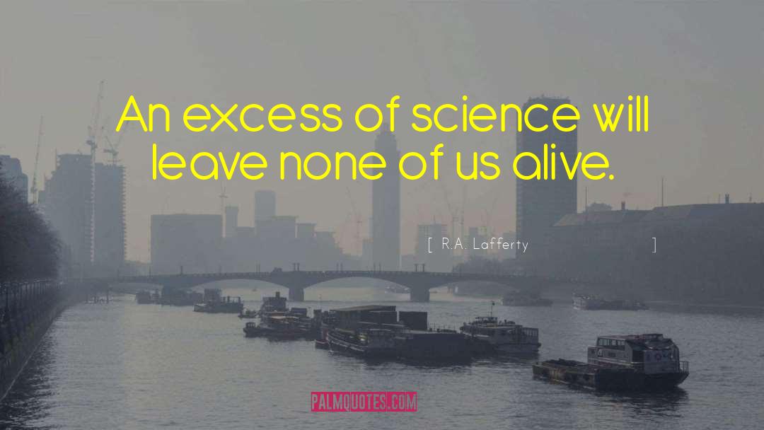 R.A. Lafferty Quotes: An excess of science will