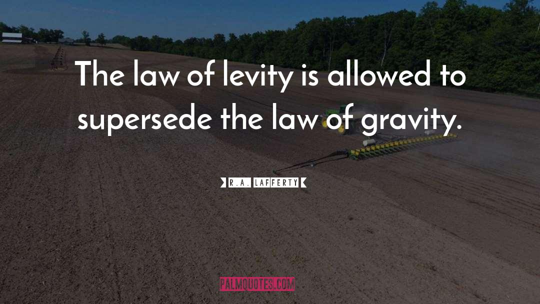 R.A. Lafferty Quotes: The law of levity is