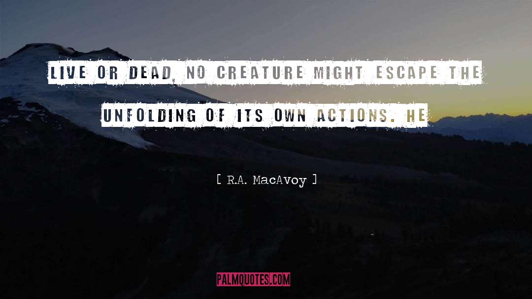 R.A. MacAvoy Quotes: Live or dead, no creature