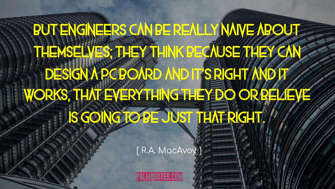 R.A. MacAvoy Quotes: But engineers can be really