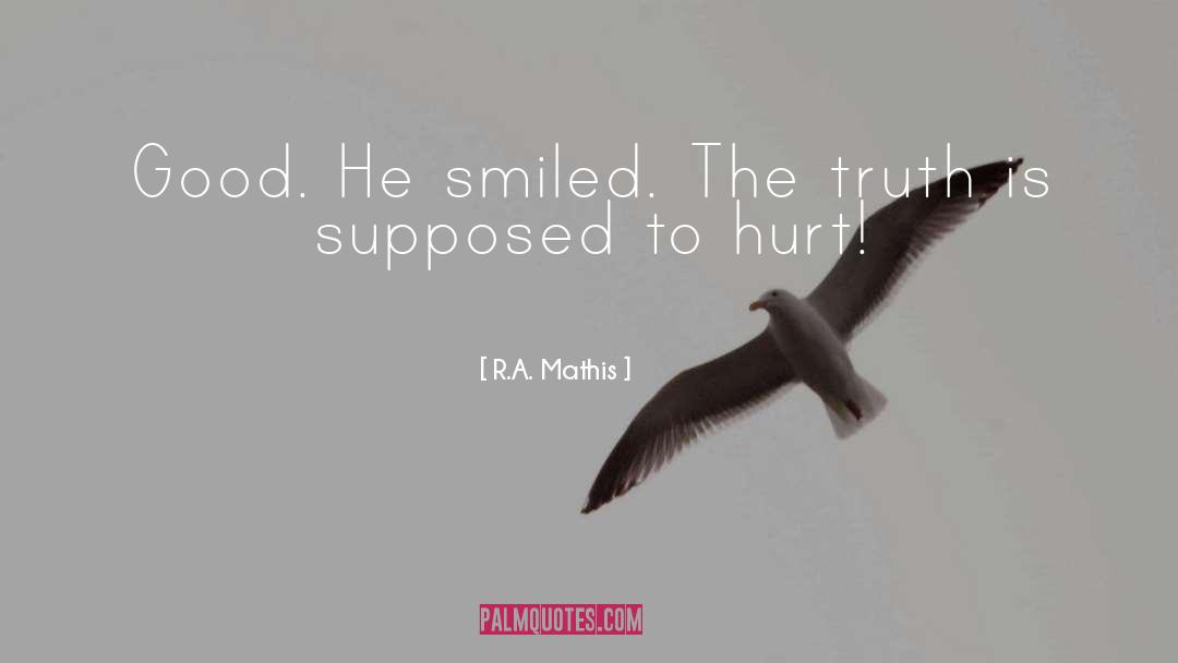 R.A. Mathis Quotes: Good. He smiled. The truth