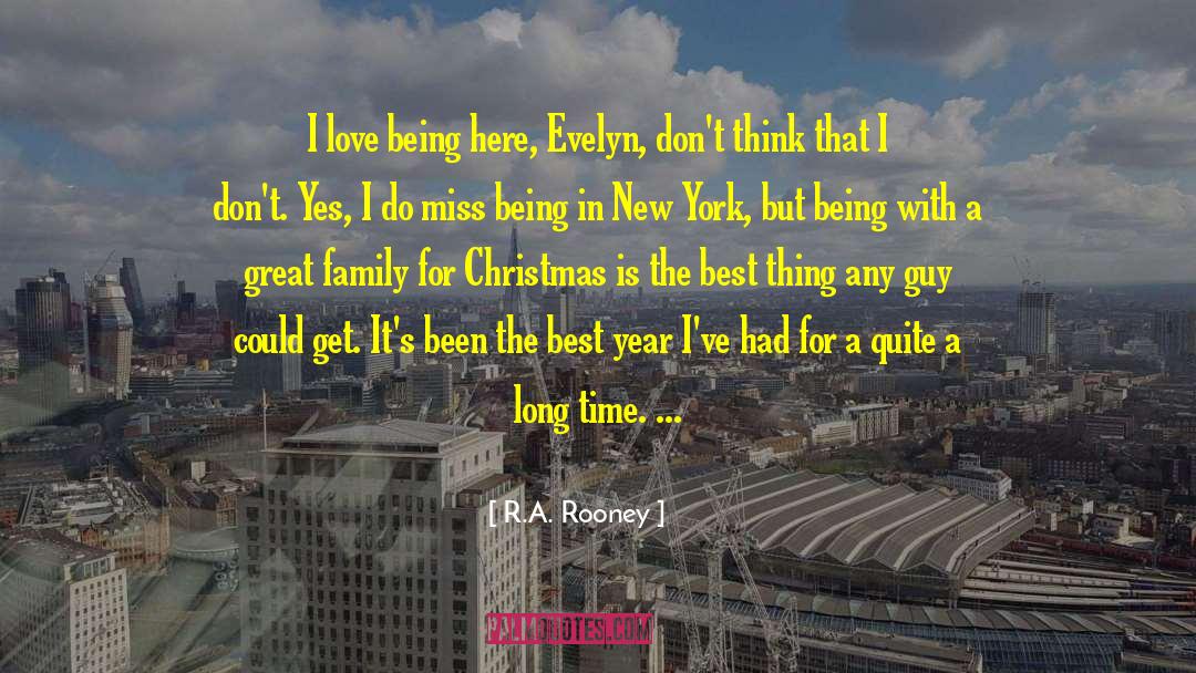 R.A. Rooney Quotes: I love being here, Evelyn,