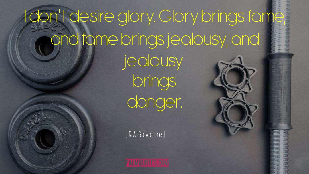 R.A. Salvatore Quotes: I don't desire glory. Glory