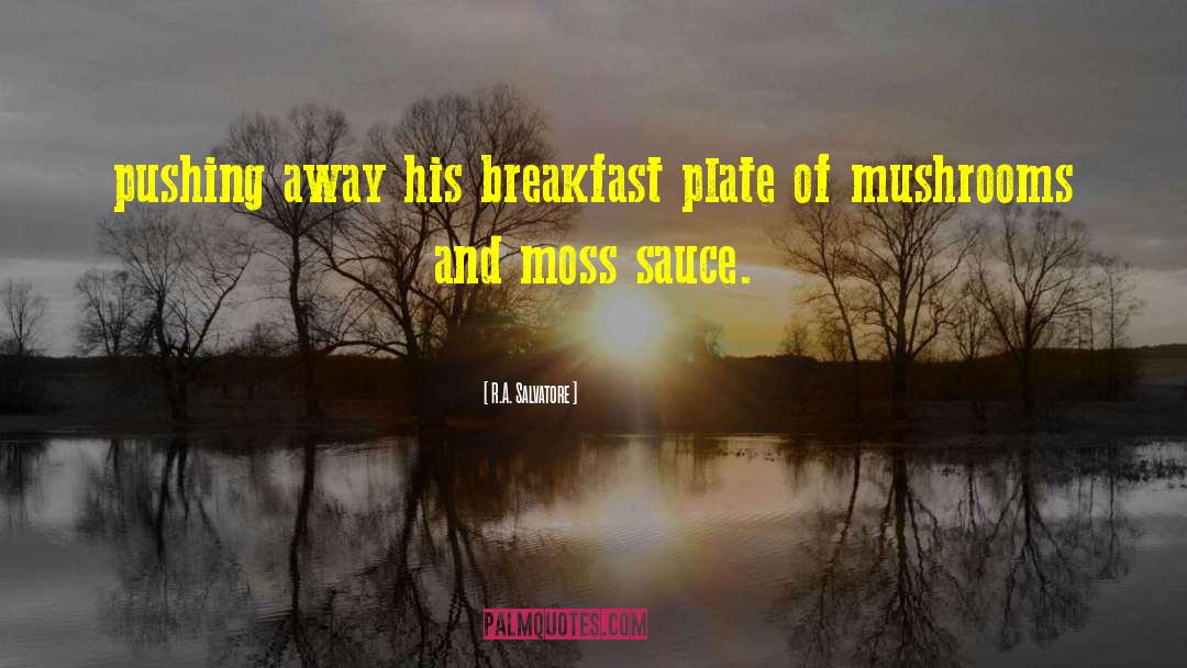 R.A. Salvatore Quotes: pushing away his breakfast plate