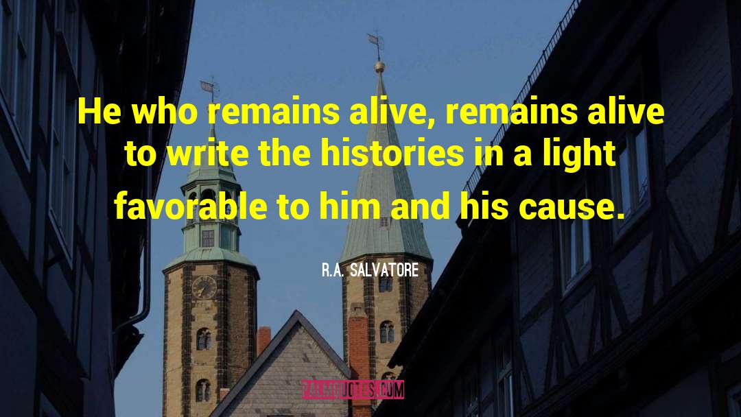 R.A. Salvatore Quotes: He who remains alive, remains