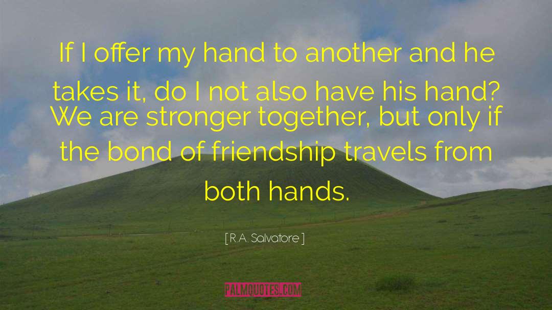 R.A. Salvatore Quotes: If I offer my hand