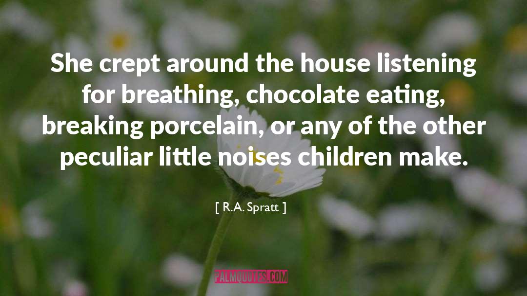 R.A. Spratt Quotes: She crept around the house