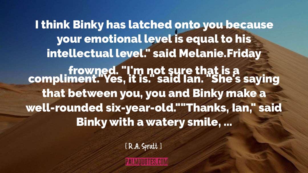 R.A. Spratt Quotes: I think Binky has latched