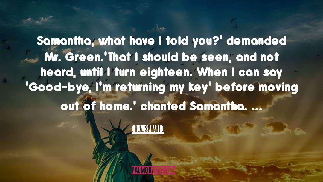 R.A. Spratt Quotes: Samantha, what have I told