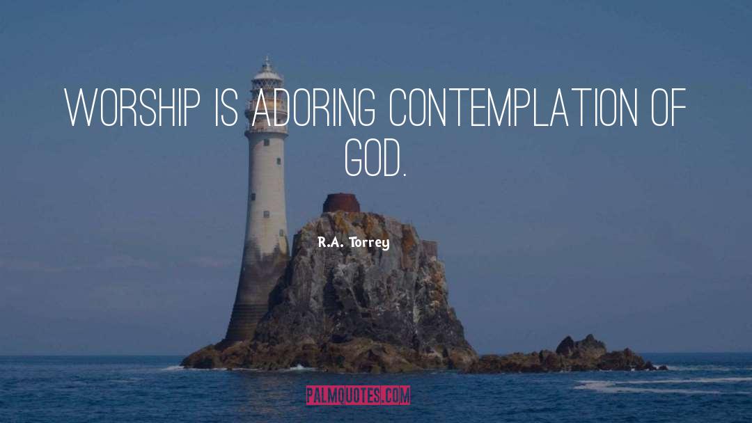 R.A. Torrey Quotes: Worship is adoring contemplation of