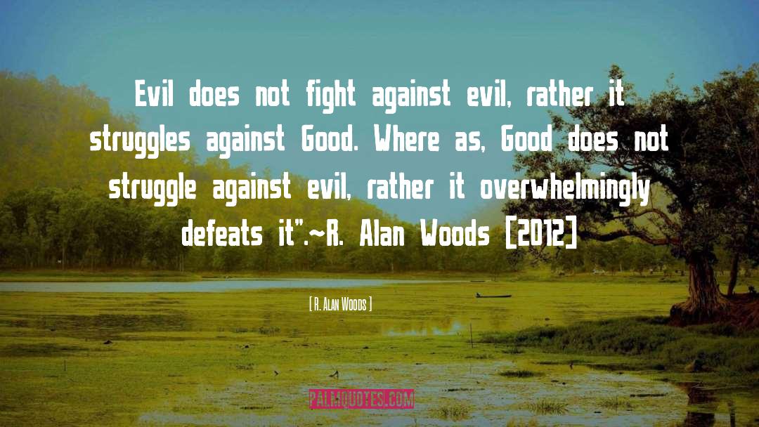 R. Alan Woods Quotes: Evil does not fight against