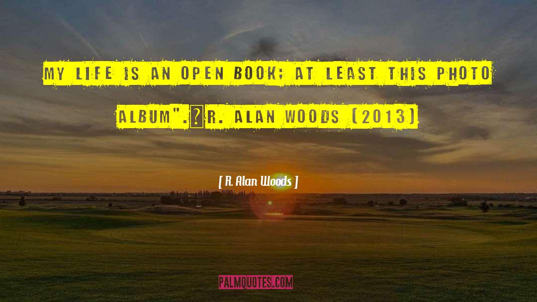 R. Alan Woods Quotes: My life is an open