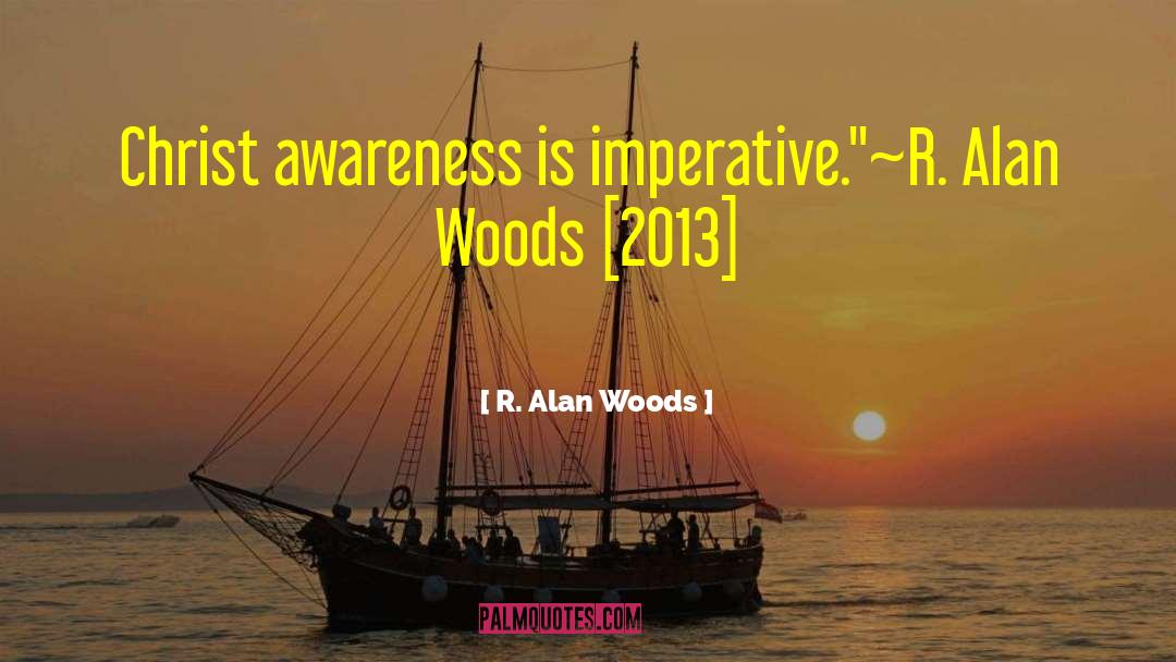 R. Alan Woods Quotes: Christ awareness is imperative.