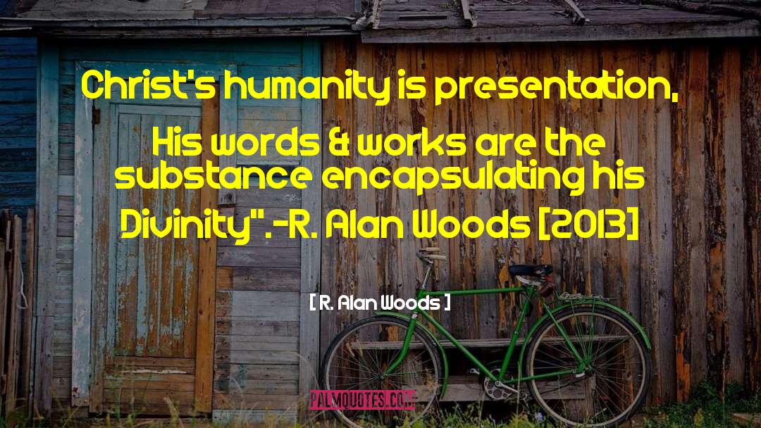 R. Alan Woods Quotes: Christ's humanity is presentation, His
