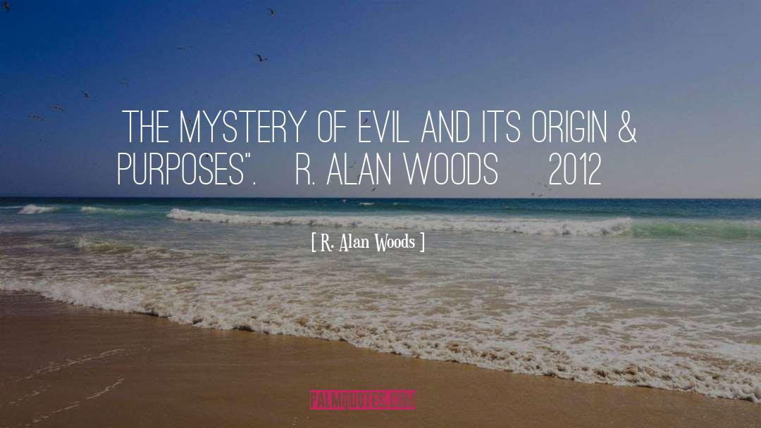 R. Alan Woods Quotes: The mystery of Evil and