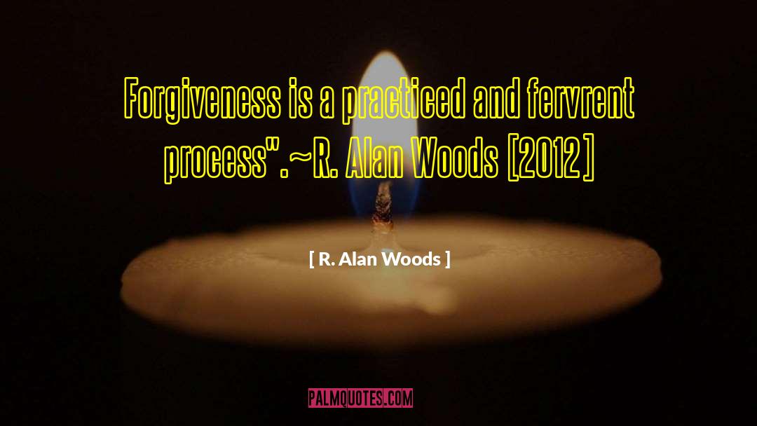 R. Alan Woods Quotes: Forgiveness is a practiced and
