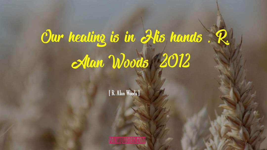 R. Alan Woods Quotes: Our healing is in His
