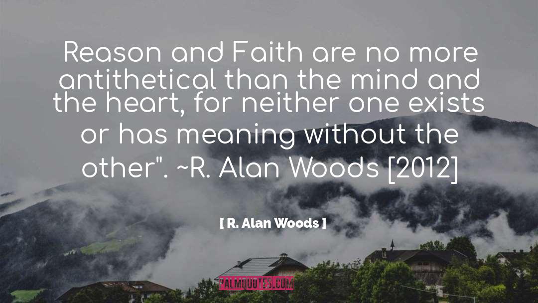 R. Alan Woods Quotes: Reason and Faith are no
