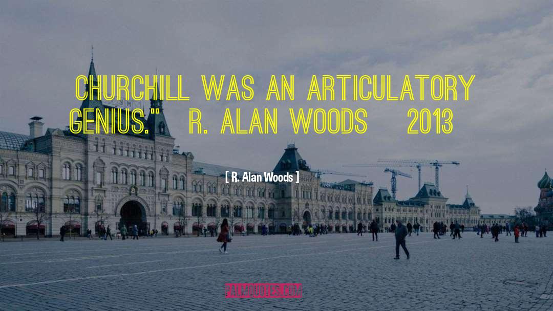 R. Alan Woods Quotes: Churchill was an articulatory genius.