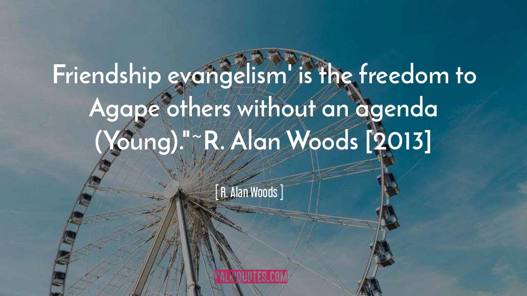 R. Alan Woods Quotes: Friendship evangelism' is the freedom