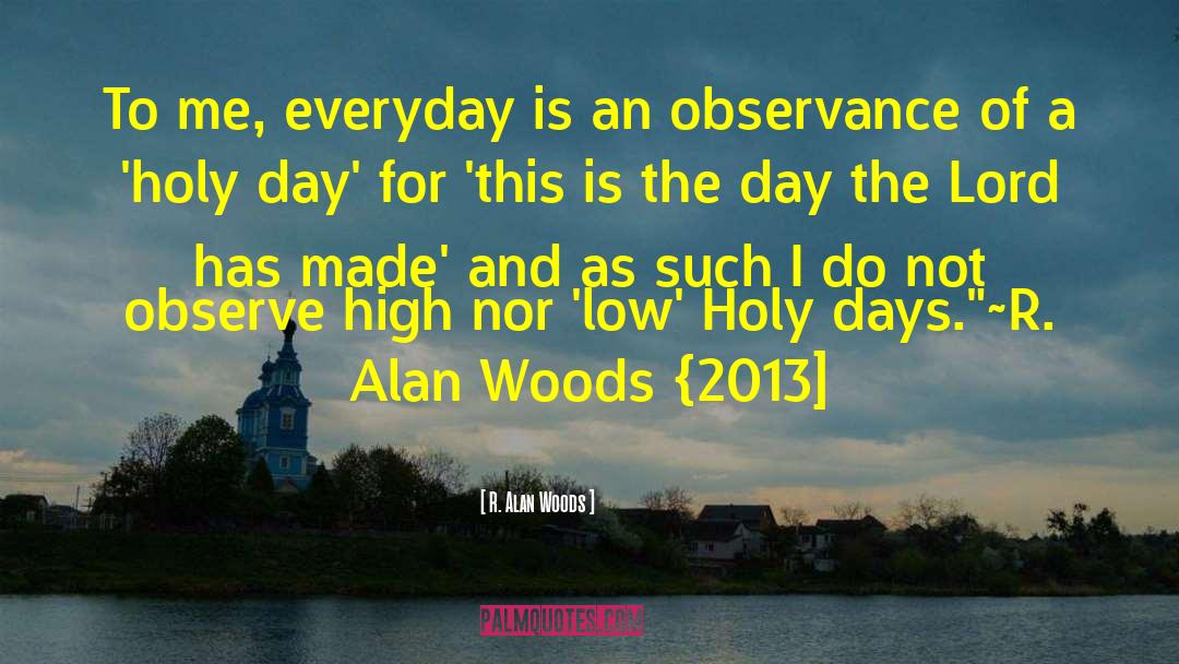 R. Alan Woods Quotes: To me, everyday is an