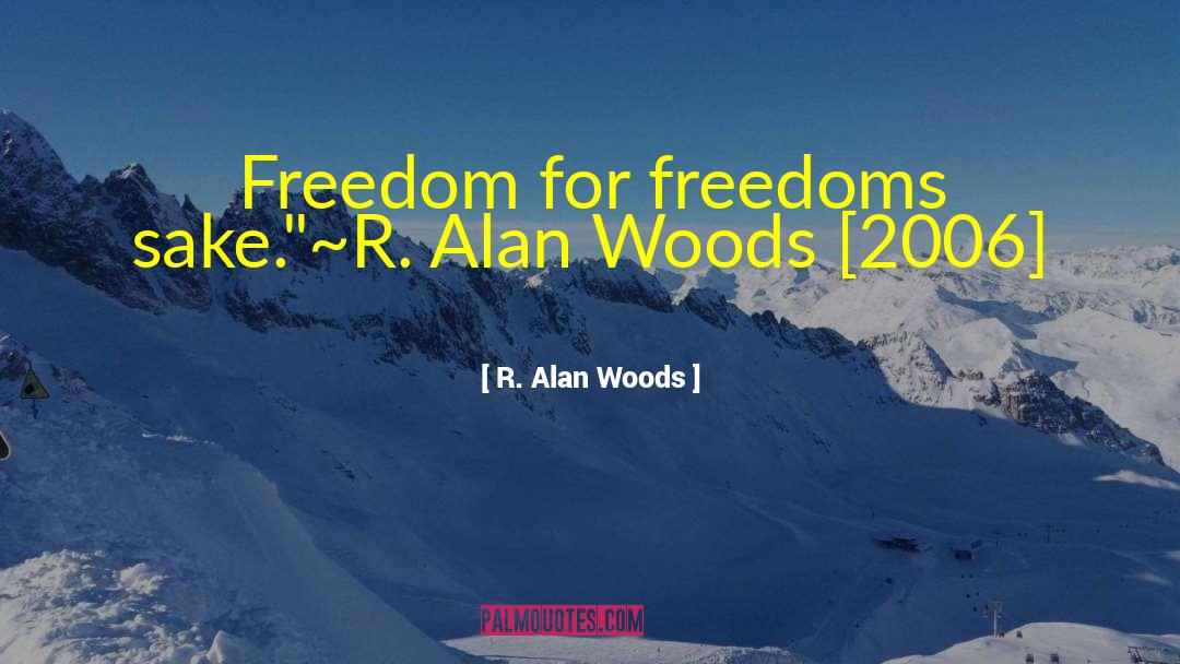R. Alan Woods Quotes: Freedom for freedoms sake.